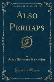 ksiazka tytu: Also Perhaps (Classic Reprint) autor: Swettenham Frank Athelstane