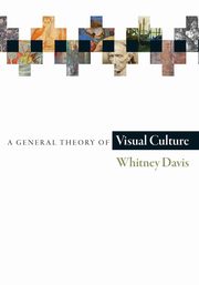 ksiazka tytu: A General Theory of Visual Culture autor: Davis Whitney