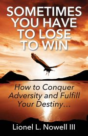 Sometimes You Have To Lose To Win, Nowell III Lionel L