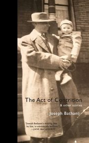The Act of Contrition and Other Stories, Bathanti Joseph