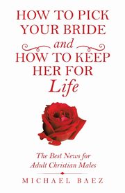 How to Pick Your Bride and How to Keep Her for Life, Baez Michael