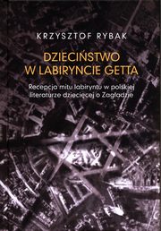 ksiazka tytu: Dziecistwo w labiryncie getta autor: Rybak Krzysztof