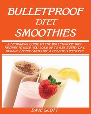 BULLETPROOF DIET SMOOTHIE, Scott Dave