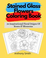 Stained Glass Flowers Coloring Book, Smith Anthony