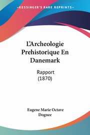 L'Archeologie Prehistorique En Danemark, Dognee Eugene Marie Octave