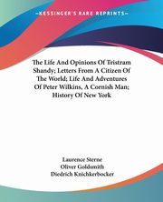 The Life And Opinions Of Tristram Shandy; Letters From A Citizen Of The World; Life And Adventures Of Peter Wilkins, A Cornish Man; History Of New York, Sterne Laurence