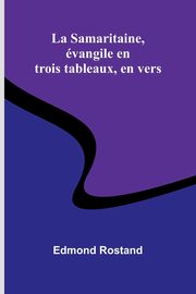 La Samaritaine, vangile en trois tableaux, en vers, Rostand Edmond