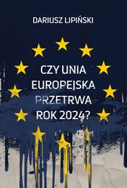 Czy Unia Europejska przetrwa rok 2024??, Lipiski Dariusz