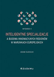 Inteligentne specjalizacje a budowa innowacyjnych regionw w warunkach europejskich (wyd. II), Adam Oleksiuk