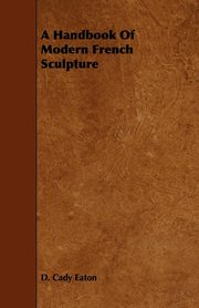 ksiazka tytu: A Handbook of Modern French Sculpture autor: Eaton D. Cady