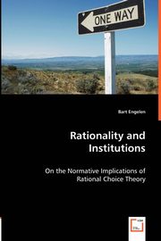 Rationality and Institutions - On the Normative Implications of Rational Choice Theory, Engelen Bart