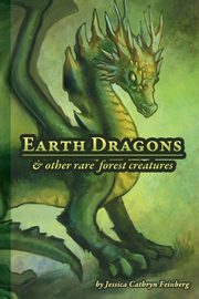 Earth Dragons & Other Rare Forest Creatures, Feinberg Jessica