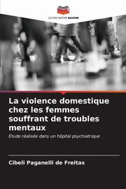 La violence domestique chez les femmes souffrant de troubles mentaux, Paganelli de Freitas Cibeli
