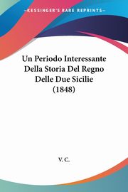 Un Periodo Interessante Della Storia Del Regno Delle Due Sicilie (1848), V. C.