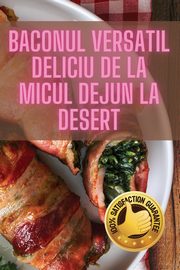 Baconul Versatil Deliciu de la Micul Dejun la Desert, Elena Marin