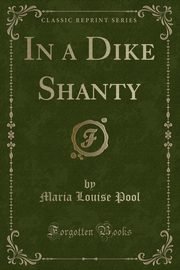 ksiazka tytu: In a Dike Shanty (Classic Reprint) autor: Pool Maria Louise