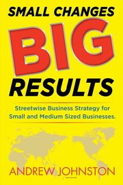 Small Changes BIG Results, Johnston Andrew K