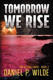 Tomorrow We Rise, Wilde Daniel P.