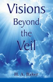 Visions Beyond the Veil, Baker H.A.