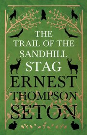 The Trail Of The Sandhill Stag, Seton-Thompson Ernest