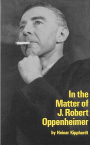 In the Matter of J. Robert Oppenheim, Kipphardt Heinar