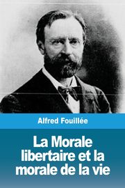 La Morale libertaire et la morale de la vie, Fouille Alfred
