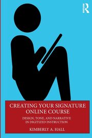 Creating Your Signature Online Course, Hall Kimberly A.