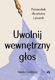 Uwolnij wewntrzny gos Przewodnik dla pisarzy i pisarek, Goldberg Natalie