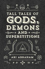 ksiazka tytu: Tall Tales of Gods, Demons and Superstitions autor: Abraham Ari