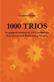 ksiazka tytu: 1000 TRIOS or gapped sentences for Cambridge Advanced and Proficiency Exams autor: Kiljan Krzysztof