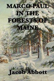 ksiazka tytu: Marco Paul in the Forests of Maine autor: Abbott Jacob