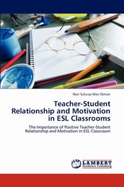 Teacher-Student Relationship and Motivation in ESL Classrooms, Wan Osman Wan Safuraa