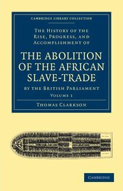 The History of the Abolition of the African Slave-Trade by the British Parliament - Volume 1, Clarkson Thomas