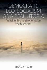 Democratic Eco-Socialism as a Real Utopia, Baer Hans A.