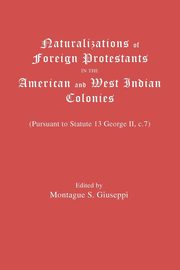 Naturalizations of Foreign Protestants in the American and West Indian Colonies. (Pursuant to Statute 13 George II, C.7), Giuseppi Montague S.