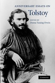 Anniversary Essays on Tolstoy. Edited by Donna Tussing Orwin, 