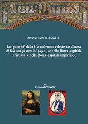 ksiazka tytu: La 'polarit?' della Gerusalemme celeste La dimora di Dio con gli uomini nella Roma capitale cristiana e nella Nuova Roma capitale imperiale. autor: Novelli Silvana Casartelli