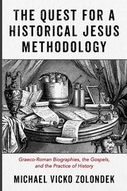 The Quest for a Historical Jesus Methodology, Zolondek Michael Vicko