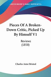 Pieces Of A Broken-Down Critic, Picked Up By Himself V1, Bristed Charles Astor