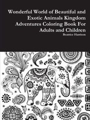 ksiazka tytu: Wonderful World of Beautiful and Exotic Animals Kingdom Adventures Coloring Book For Adults and Children autor: Harrison Beatrice