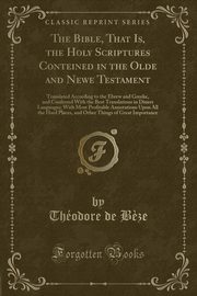 ksiazka tytu: The Bible, That Is, the Holy Scriptures Conteined in the Olde and Newe Testament autor: B?ze Thodore de