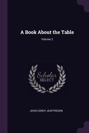 A Book About the Table; Volume 2, Jeaffreson John Cordy