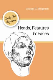 ksiazka tytu: Heads, Features and Faces (Dover Anatomy for Artists) autor: Bridgman George B.