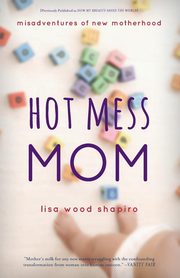 ksiazka tytu: Hot Mess Mom autor: Shapiro Lisa Wood