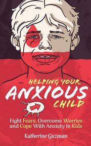 ksiazka tytu: Helping Your Anxious Child autor: Guzman Katherine