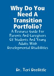 ksiazka tytu: Why Do You Need A Transition Portfolio? A Resource Guide For Parents And Caregivers Of Students And Young Adults With Developmental Disabilities autor: Doolittle Dr. Teri