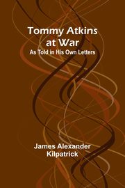 Tommy Atkins at War, Alexander Kilpatrick James
