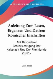 Anleitung Zum Lesen, Erganzen Und Datiren Romischer Inschriften, Bone Carl