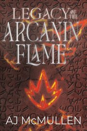 Legacy of the Arcanin Flame, McMullen AJ