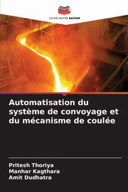 Automatisation du syst?me de convoyage et du mcanisme de coule, Thoriya Pritesh